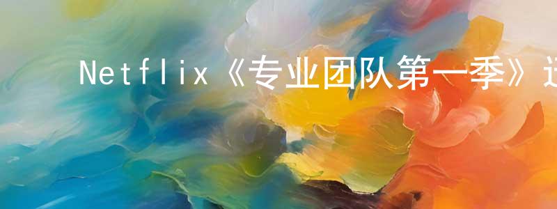 影视迷陈邦强的个人博客,Netflix《专业团队第一季》迅雷下载/在线观看/百度云-都市/情感-美剧天堂